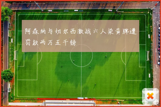 阿森纳与切尔西激战六人染黄牌遭罚款两万五千镑