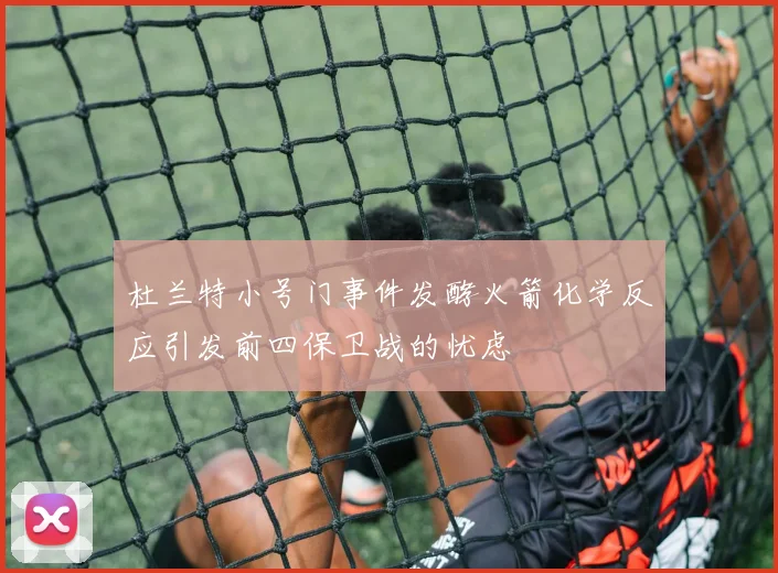 杜兰特小号门事件发酵火箭化学反应引发前四保卫战的忧虑