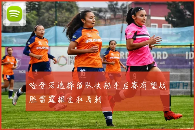 哈登若选择留队快船季后赛有望战胜雷霆掘金和马刺